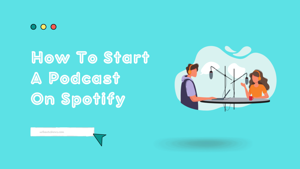 How to Start a Podcast on Spotify